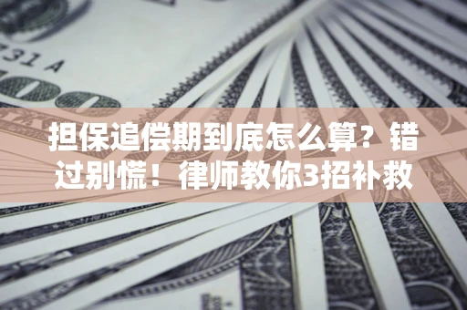 武汉担保追偿期到底怎么算？错过别慌！律师教你3招补救