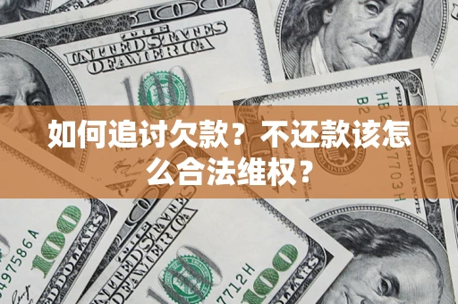 武汉如何追讨欠款？不还款该怎么合法维权？