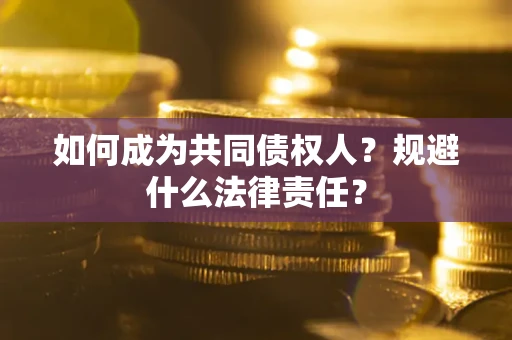 武汉如何成为共同债权人？规避什么法律责任？