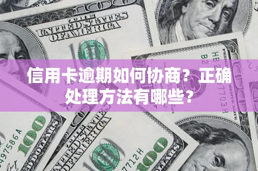 武汉信用卡逾期如何协商？正确处理方法有哪些？