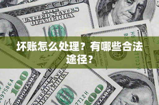 武汉坏账怎么处理？有哪些合法途径？