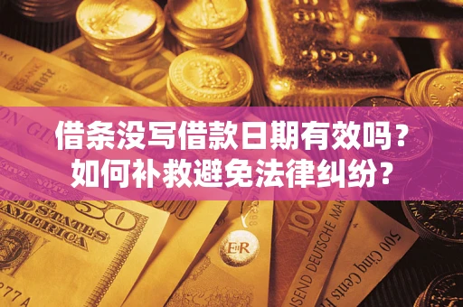 武汉借条没写借款日期有效吗？如何补救避免法律纠纷？