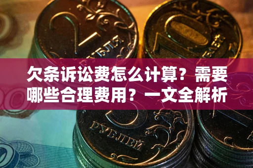 武汉欠条诉讼费怎么计算？需要哪些合理费用？一文全解析