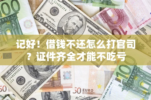 武汉记好！借钱不还怎么打官司？证件齐全才能不吃亏