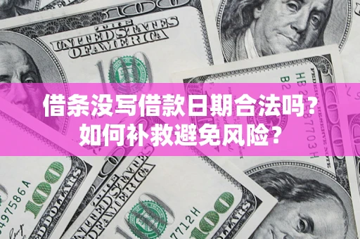 武汉借条没写借款日期合法吗？如何补救避免风险？