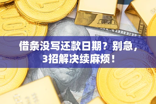 武汉借条没写还款日期？别急，3招解决续麻烦！