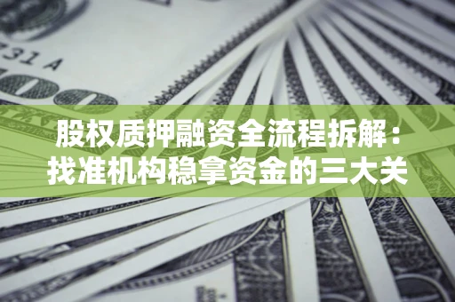 武汉股权质押融资全流程拆解：找准机构稳拿资金的三大关键