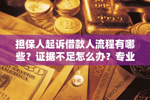 武汉担保人起诉借款人流程有哪些？证据不足怎么办？专业律师解答