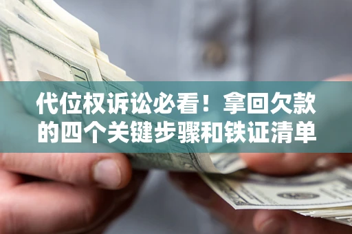 武汉代位权诉讼必看！拿回欠款的四个关键步骤和铁证清单