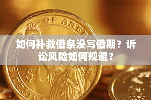 武汉如何补救借条没写借期？诉讼风险如何规避？