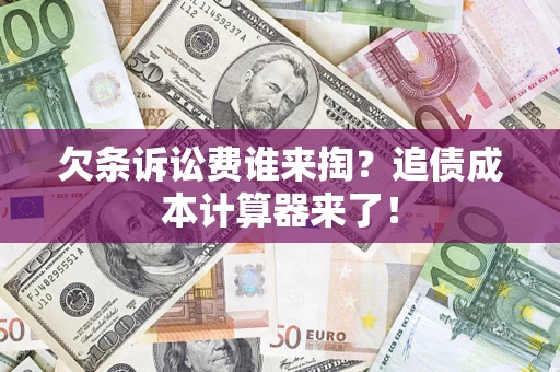 武汉欠条诉讼费谁来掏？追债成本计算器来了！