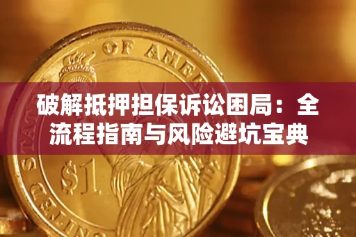 武汉破解抵押担保诉讼困局:全流程指南与风险避坑宝典 武汉破解抵押担保诉讼困局:全流程指南与风险避坑宝典