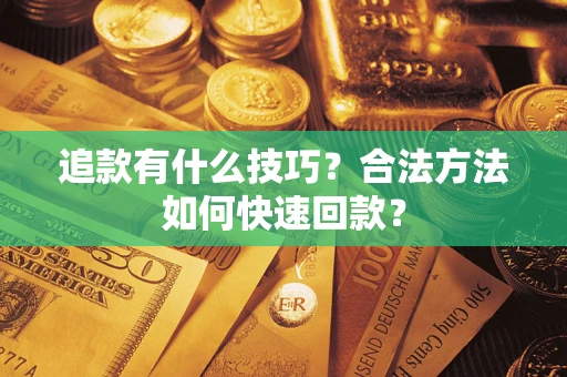 武汉追款有什么技巧？合法方法如何快速回款？
