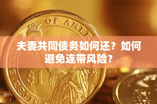 武汉夫妻共同债务如何还？如何避免连带风险？