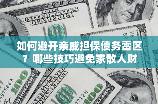 武汉如何避开亲戚担保债务雷区？哪些技巧避免家散人财