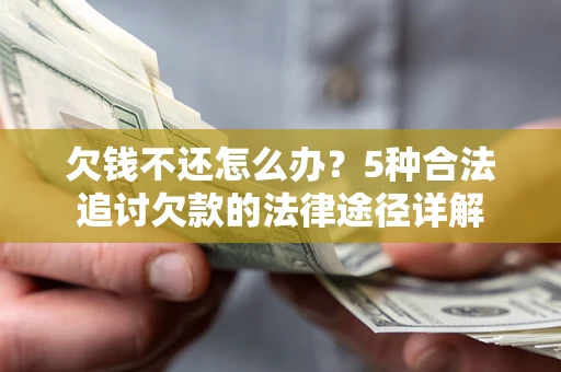 武汉欠钱不还怎么办？5种合法追讨欠款的法律途径详解