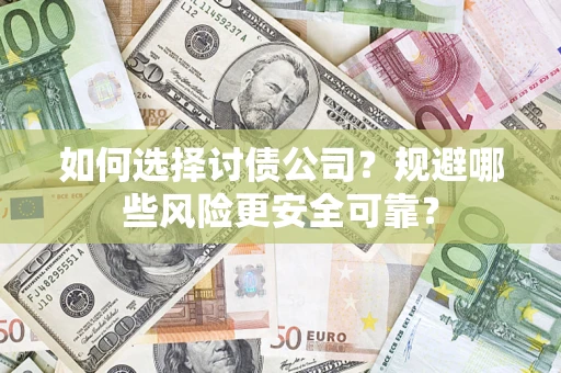 武汉如何选择讨债公司？规避哪些风险更安全可靠？