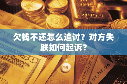 武汉欠钱不还怎么追讨？对方失联如何起诉？