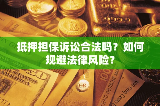 武汉抵押担保诉讼合法吗？如何规避法律风险？