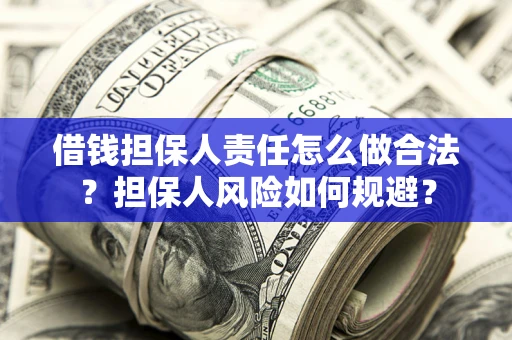 武汉借钱担保人责任怎么做合法？担保人风险如何规避？