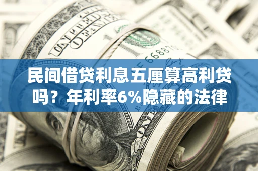 武汉民间借贷利息五厘算高利贷吗？年利率6%隐藏的法律风险全解析