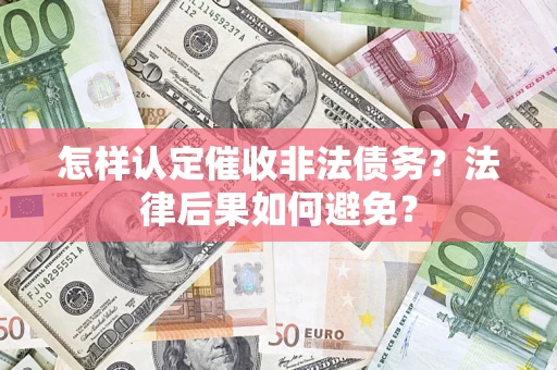 武汉怎样认定催收非法债务？法律后果如何避免？