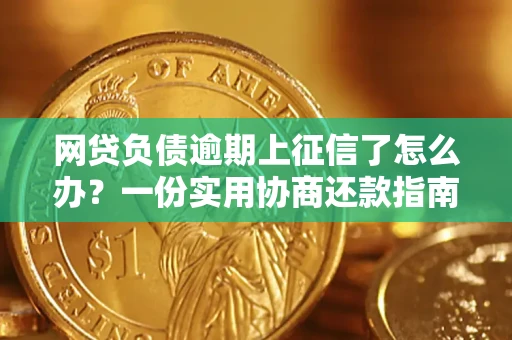 武汉网贷负债逾期上征信了怎么办？一份实用协商还款指南请收好