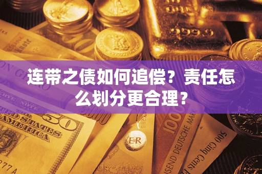 武汉连带之债如何追偿？责任怎么划分更合理？