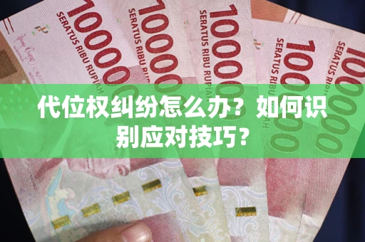 武汉代位权纠纷怎么办？如何识别应对技巧？