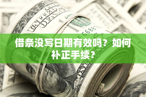 武汉借条没写日期有效吗？如何补正手续？