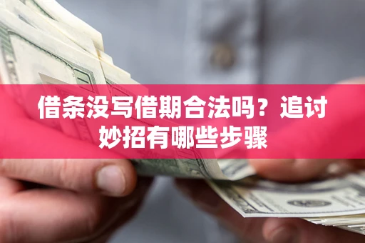 武汉借条没写借期合法吗？追讨妙招有哪些步骤