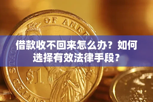 武汉借款收不回来怎么办？如何选择有效法律手段？
