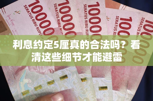 武汉利息约定5厘真的合法吗？看清这些细节才能避雷